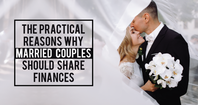 The Practical Reasons Why Married Couples Should Share Finances